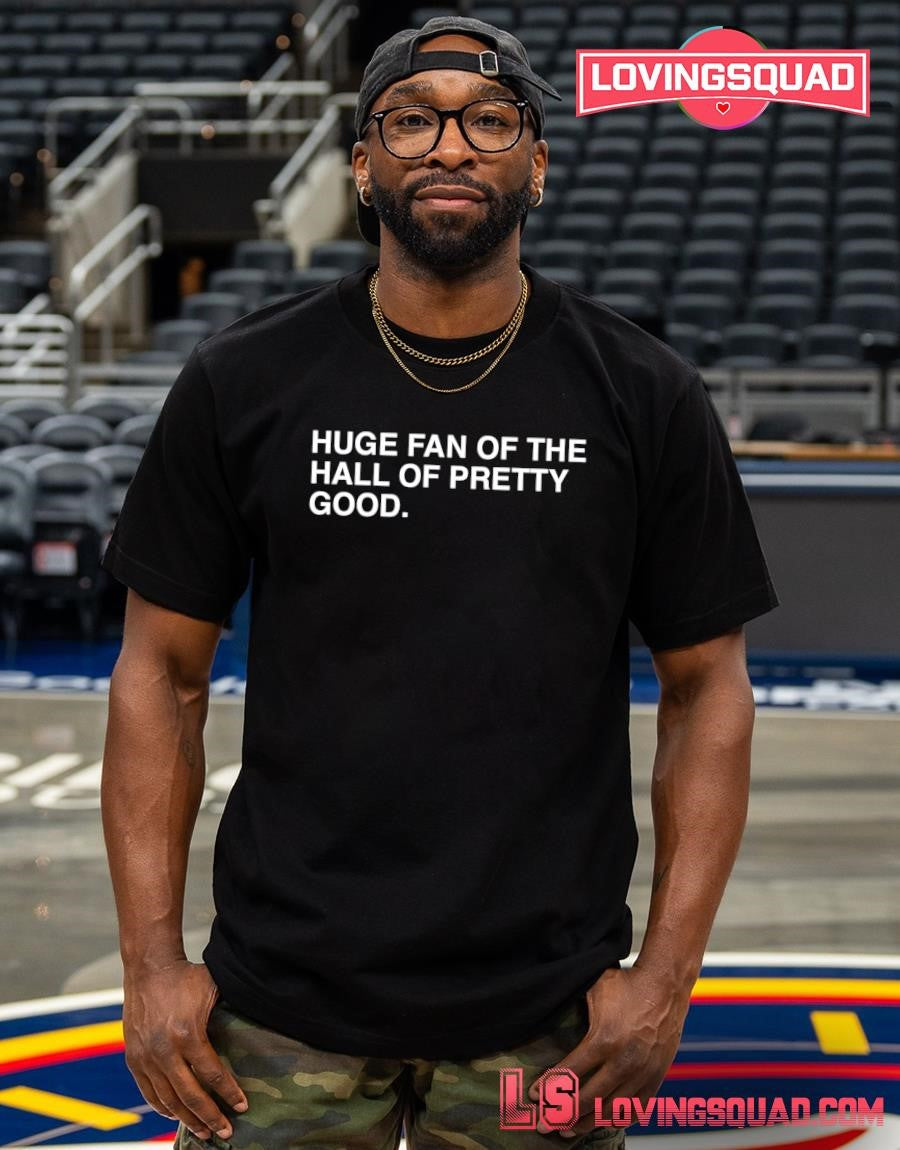 Huge Fan Of The Hall Of Pretty Good T-shirt