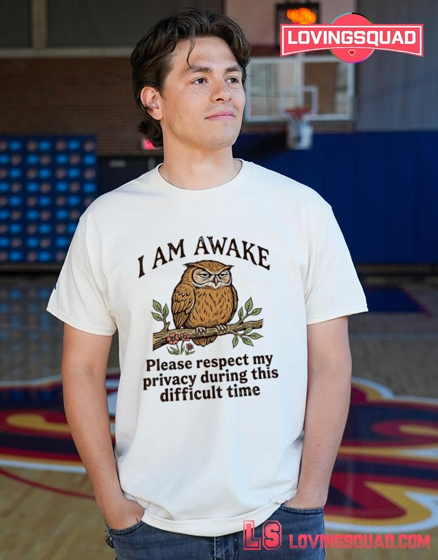 I Am Awake Please Respect My Privacy During This Difficult Time Funny Owl Humor T-Shirt