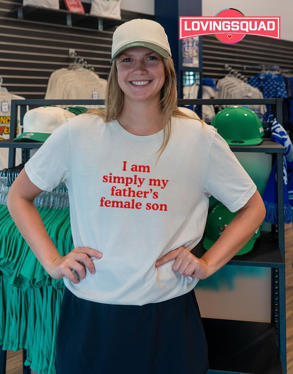 I Am Simply My Father’s Female Son T-shirt