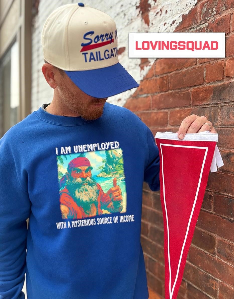 I Am Unemployed With A Mysterious Source Of Income T-shirt
