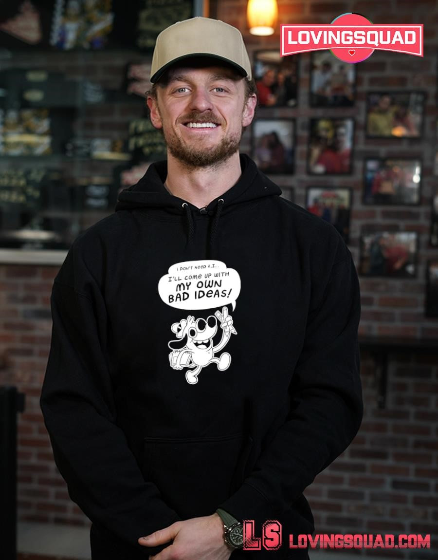 I Don’t Need A.i I’ll Come Up With My Own Bad Ideas T-shirt