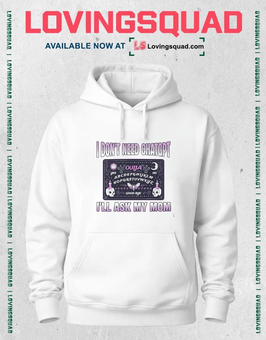 I Don’t Need ChatGPT I’ll Ask My Mom T-Shirt