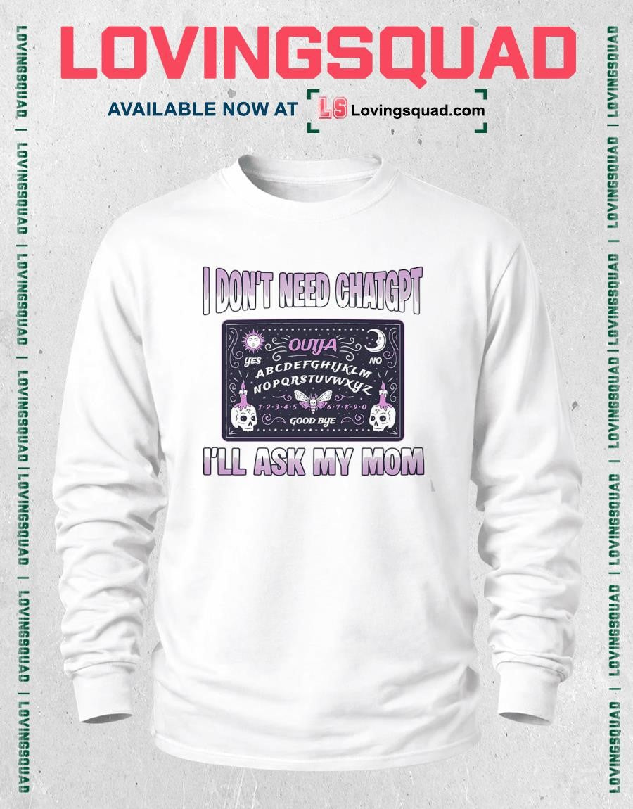 I Don’t Need ChatGPT I’ll Ask My Mom T-Shirt