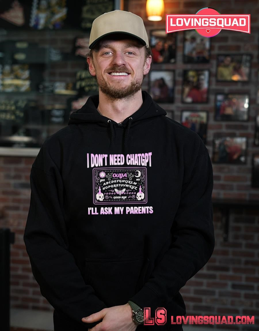 I Don’t Need ChatGPT I’ll Ask My Parents T-Shirt