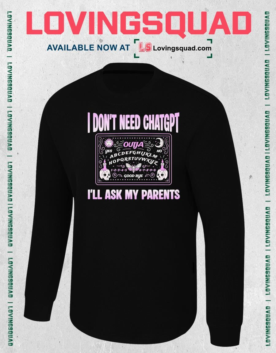 I Don’t Need ChatGPT I’ll Ask My Parents T-Shirt