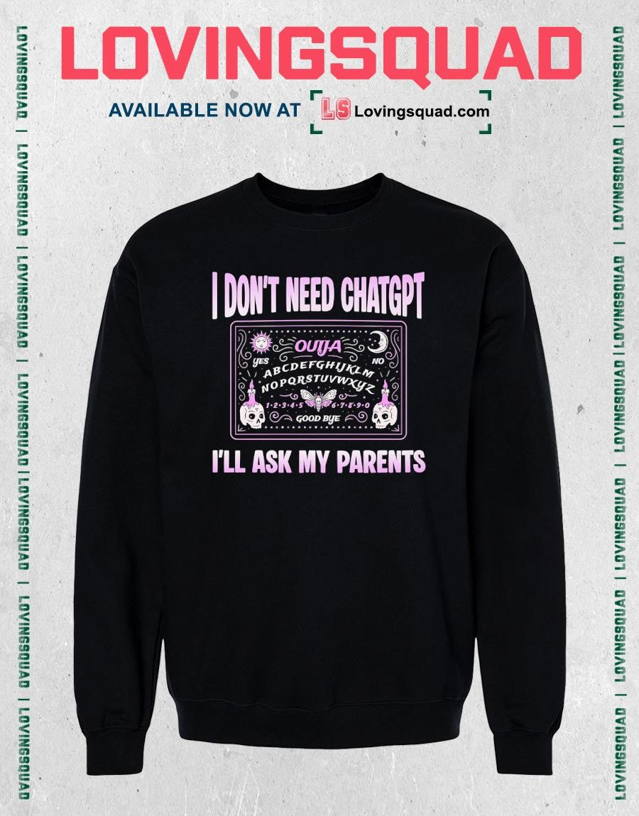 I Don’t Need ChatGPT I’ll Ask My Parents T-Shirt