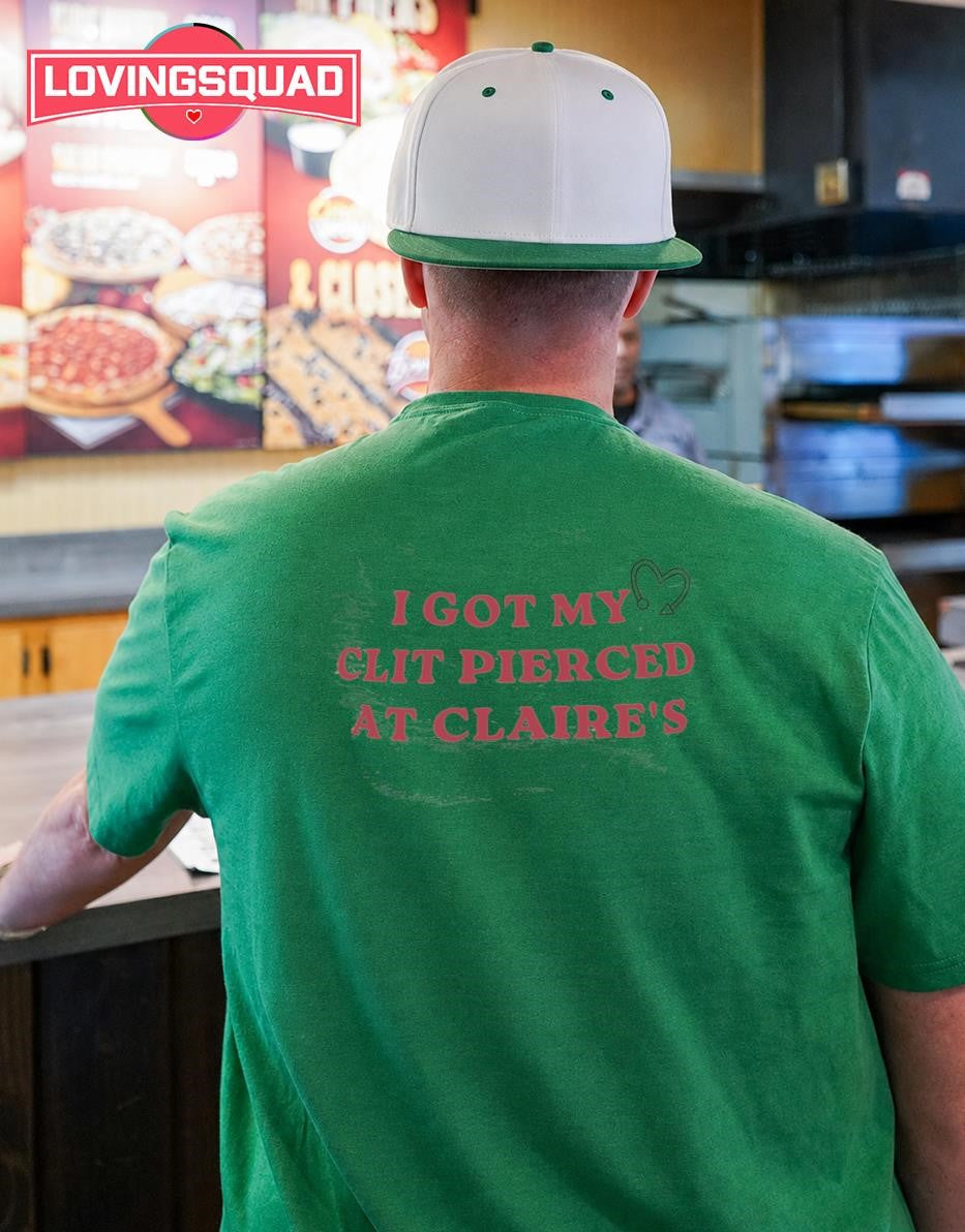 I Got My Clit Pierced at Claire’s piercing shirt