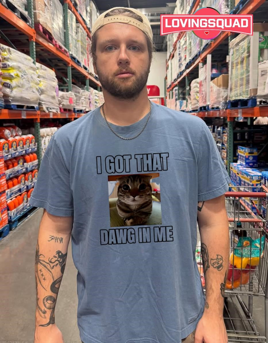 I Got That Dawg in Me Cat Meme internet culture shirt