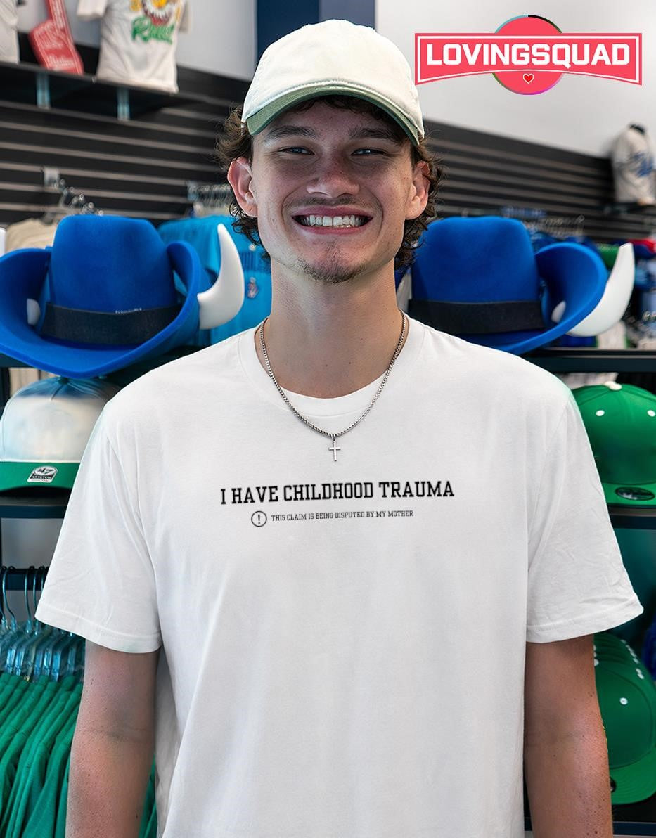 I Have Childhood Trauma This Claim Is Being Disputed By My Mother T-shirt