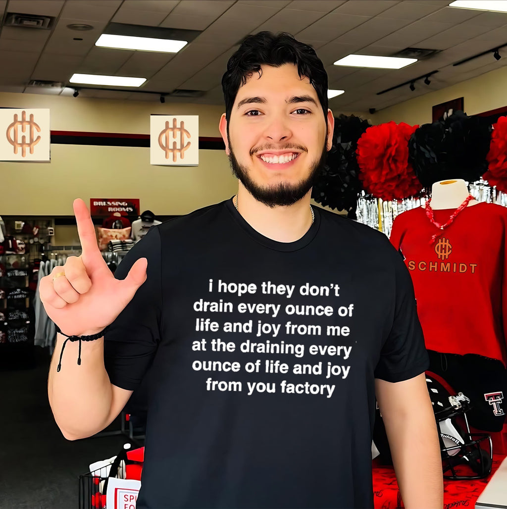 I Hope They Don’t Drain Every Ounce of Life and Joy from You Factory shirt