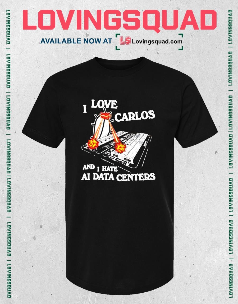 I Love Carlos and Hate AI Data Centers t-shirt