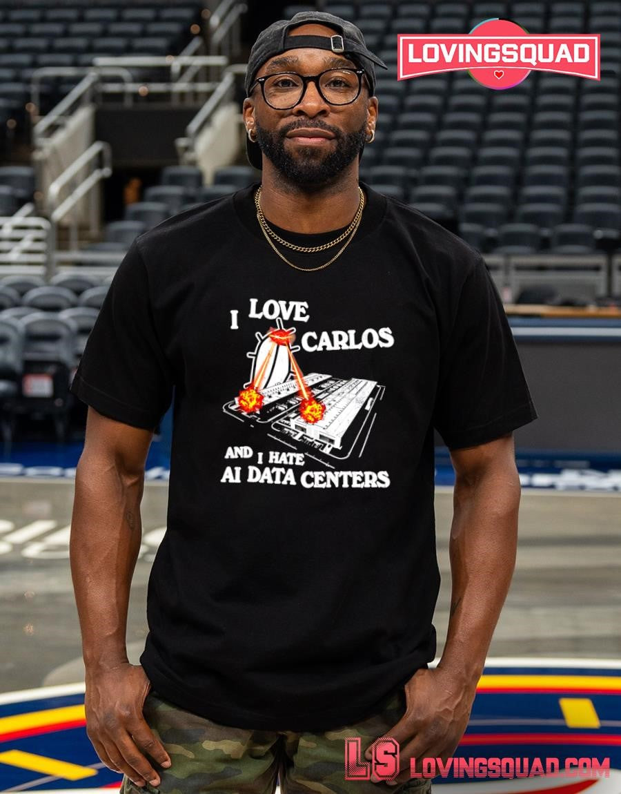 I Love Carlos and Hate AI Data Centers t-shirt