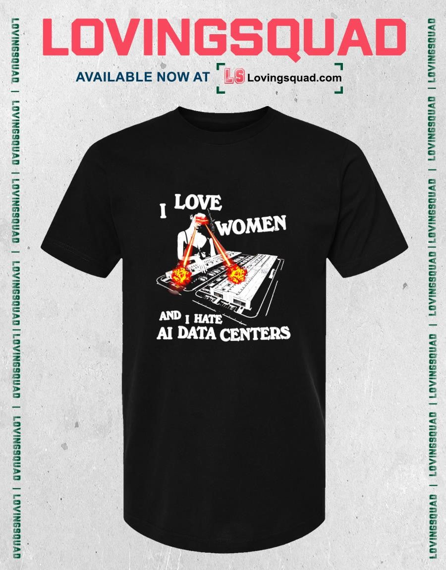 I Love Women and Hate AI Data Centers T-shirt