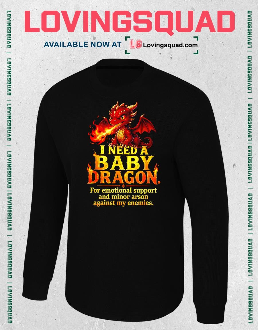 I Need A Baby Dragon For Emotional Support and minor arson against my enemies T-Shirt