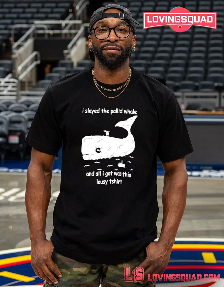 I Slayed The Pallid Whale And All I Got Was This Lousy T-shirt