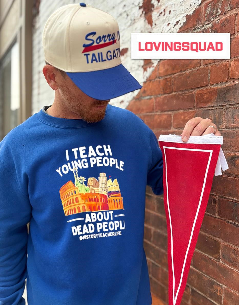 I Teach Young People About Dead People History Teacher Life shirt