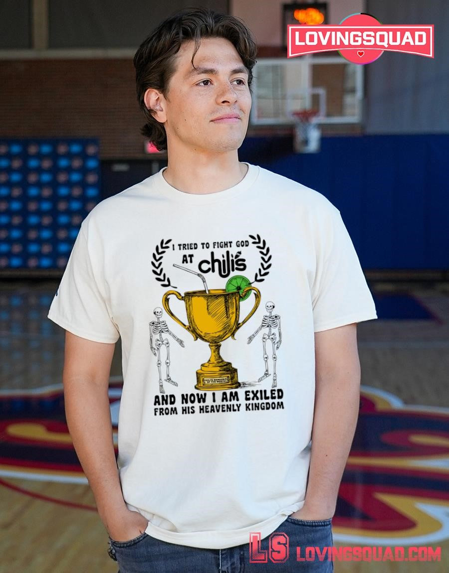 I Tried to Fight God at Chili’s and Now I Am Exiled from His Heavenly Kingdom T-shirt