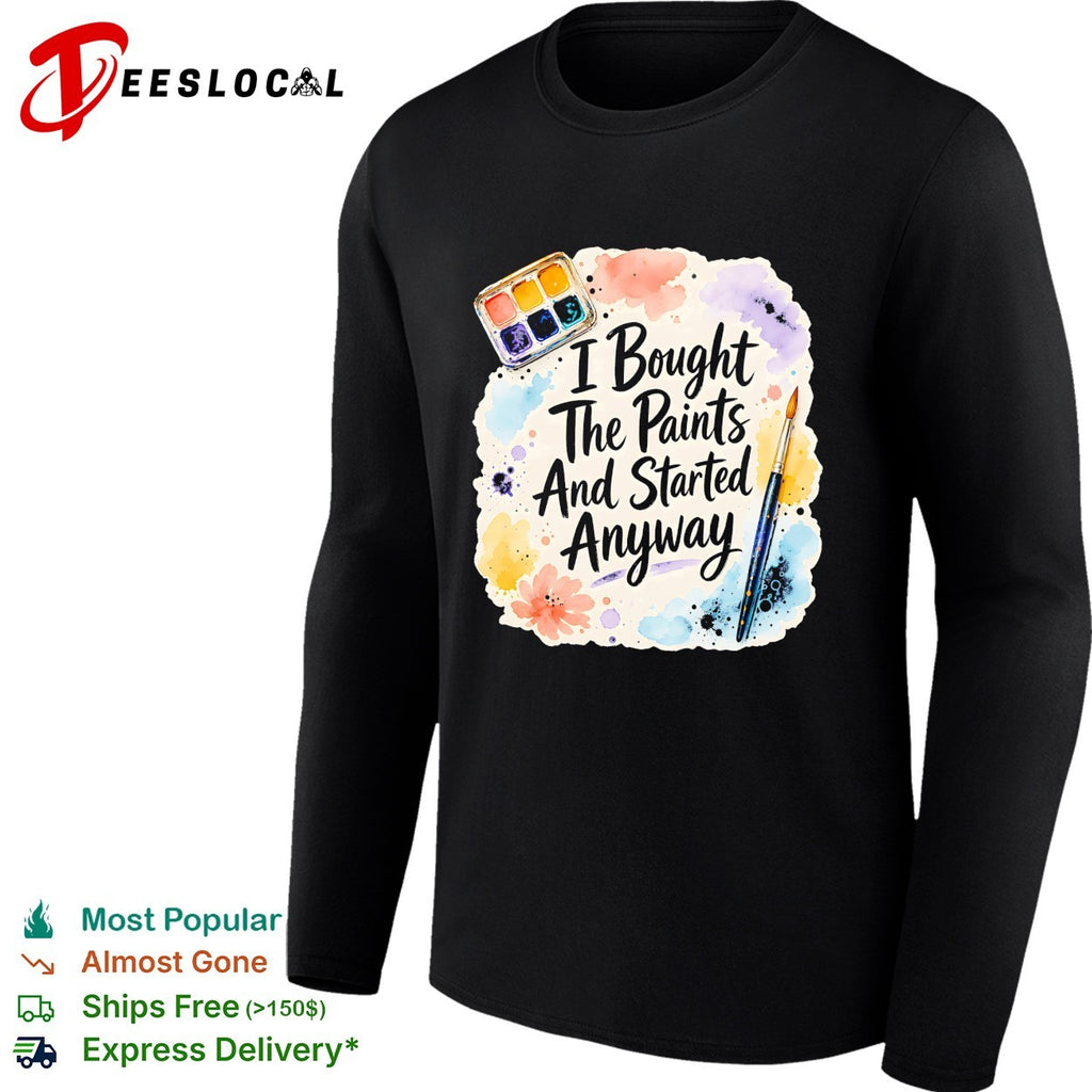 I bought the paints and started anyway shirt