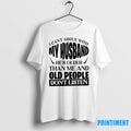 I Cant Argue With My Husband Hes Older Than Me And Old People Dont Listen T-Shirts, Hoodie, Sweatshirt | InkRitualCo.com