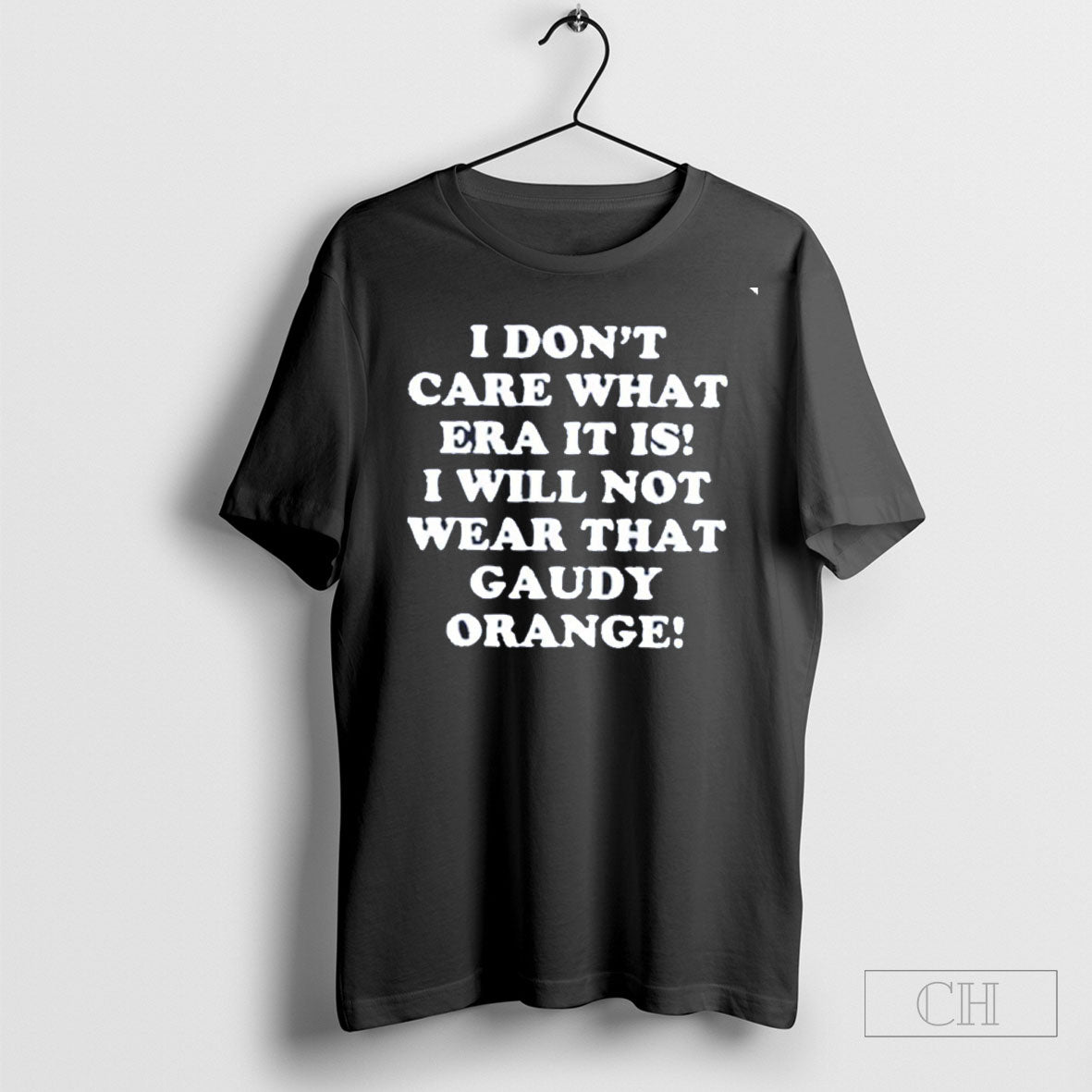 I Dont Care What Era It Is I Will Not Wear That Gaudy Orange T-Shirts, Hoodie, Sweatshirt | InkRitualCo.com