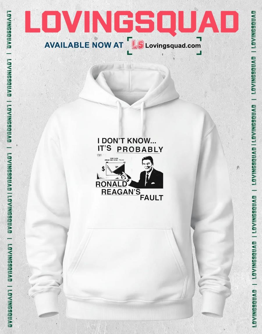 I don’t know it’s probably ronald reagan’s fault T-Shirt