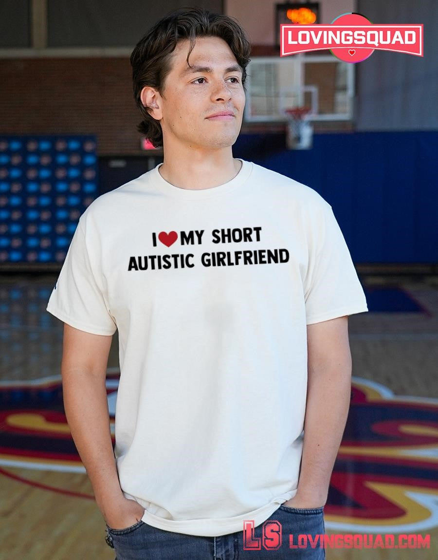 I love my tall autistic Girlfriend T-shirt