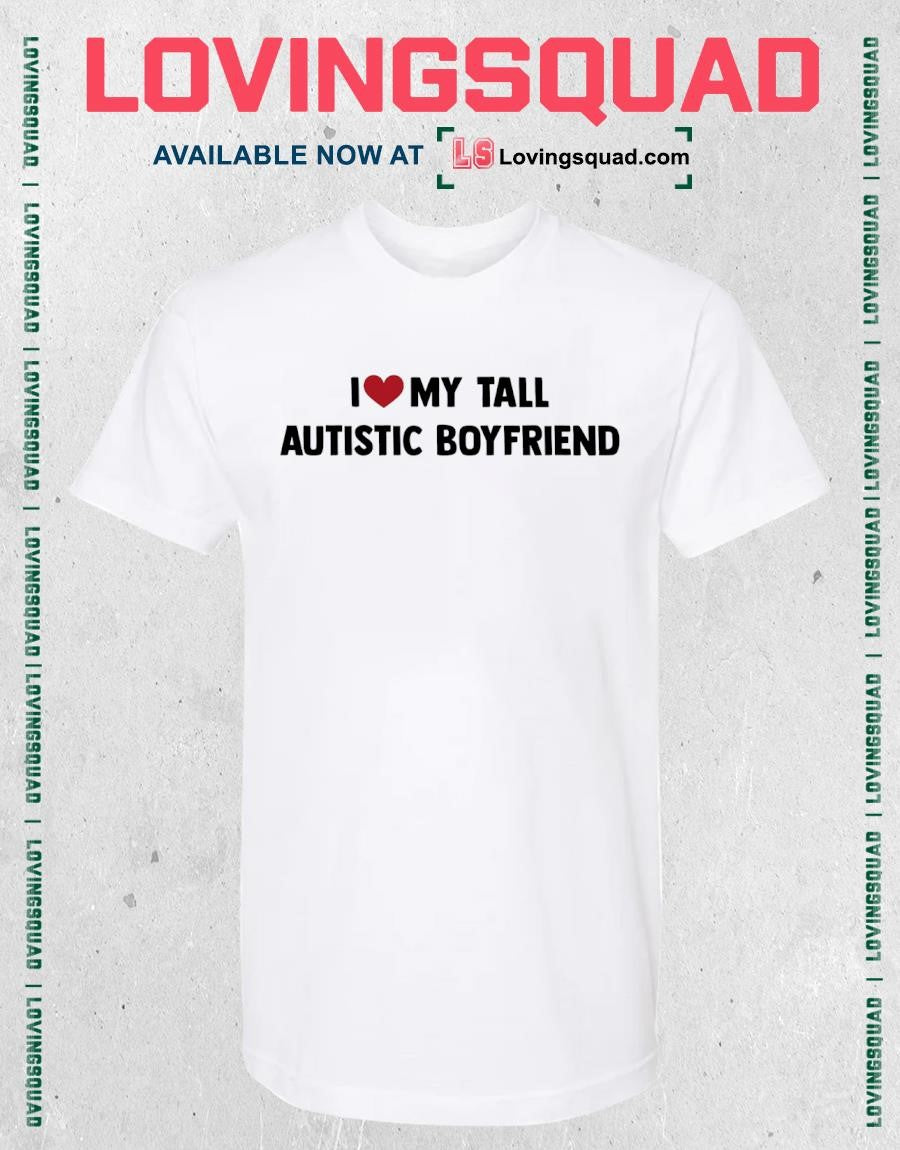 I love my tall autistic boyfriend T-shirt