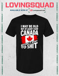 I may be old but at least i saw Canada before it went to shit T-shirt