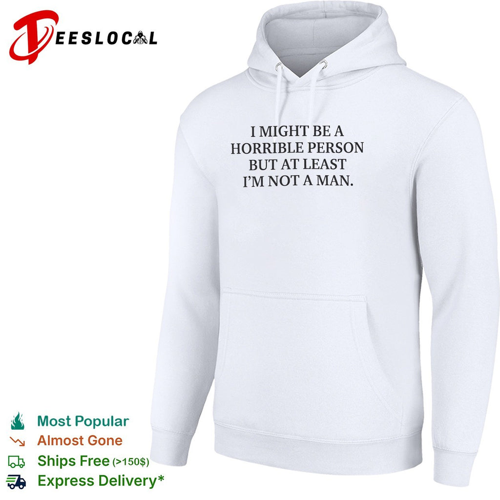 I might be a horrible person but at least I’m not a man shirt