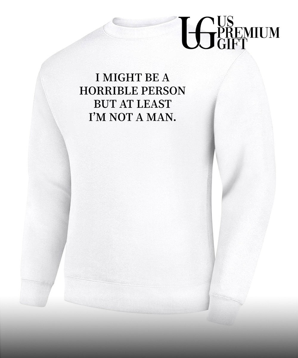 I might be a horrible person but at least I’m not a man shirt