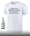 I might be a horrible person but at least I’m not a man shirt