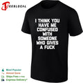 I think you have me confused with someone who gives a fuck shirt