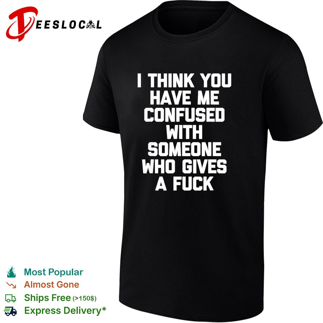I think you have me confused with someone who gives a fuck shirt