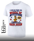I woke up today and spun the wheel of attitude yep it landed on sass again shirt