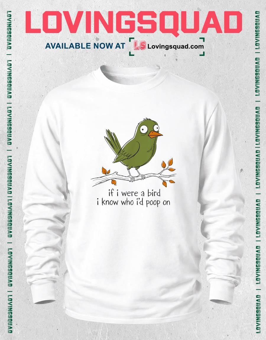 If I were A Bird I Know Who I’d Poop On Funny Bird Poops Art T-Shirt