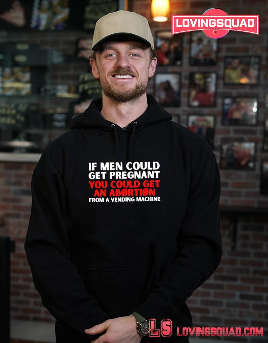 If Men Could Get Pregnant You Could Get an Abortion from a Vending Machine T-shirt