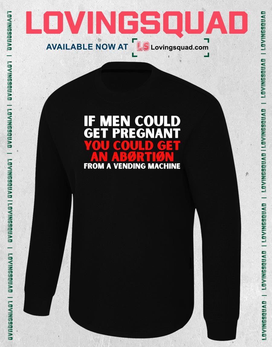If Men Could Get Pregnant You Could Get an Abortion from a Vending Machine T-shirt