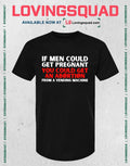 If Men Could Get Pregnant You Could Get an Abortion from a Vending Machine T-shirt