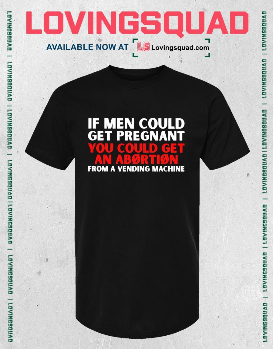 If Men Could Get Pregnant You Could Get an Abortion from a Vending Machine T-shirt