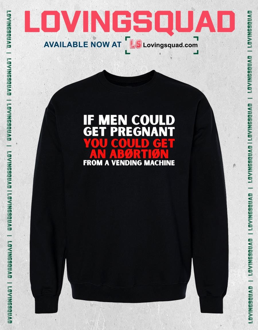 If Men Could Get Pregnant You Could Get an Abortion from a Vending Machine T-shirt