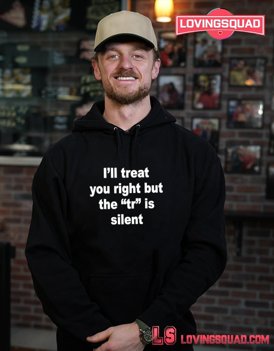 I’ll Treat You Right But The Tr Is Silent Funny Sarcastic T-shirt