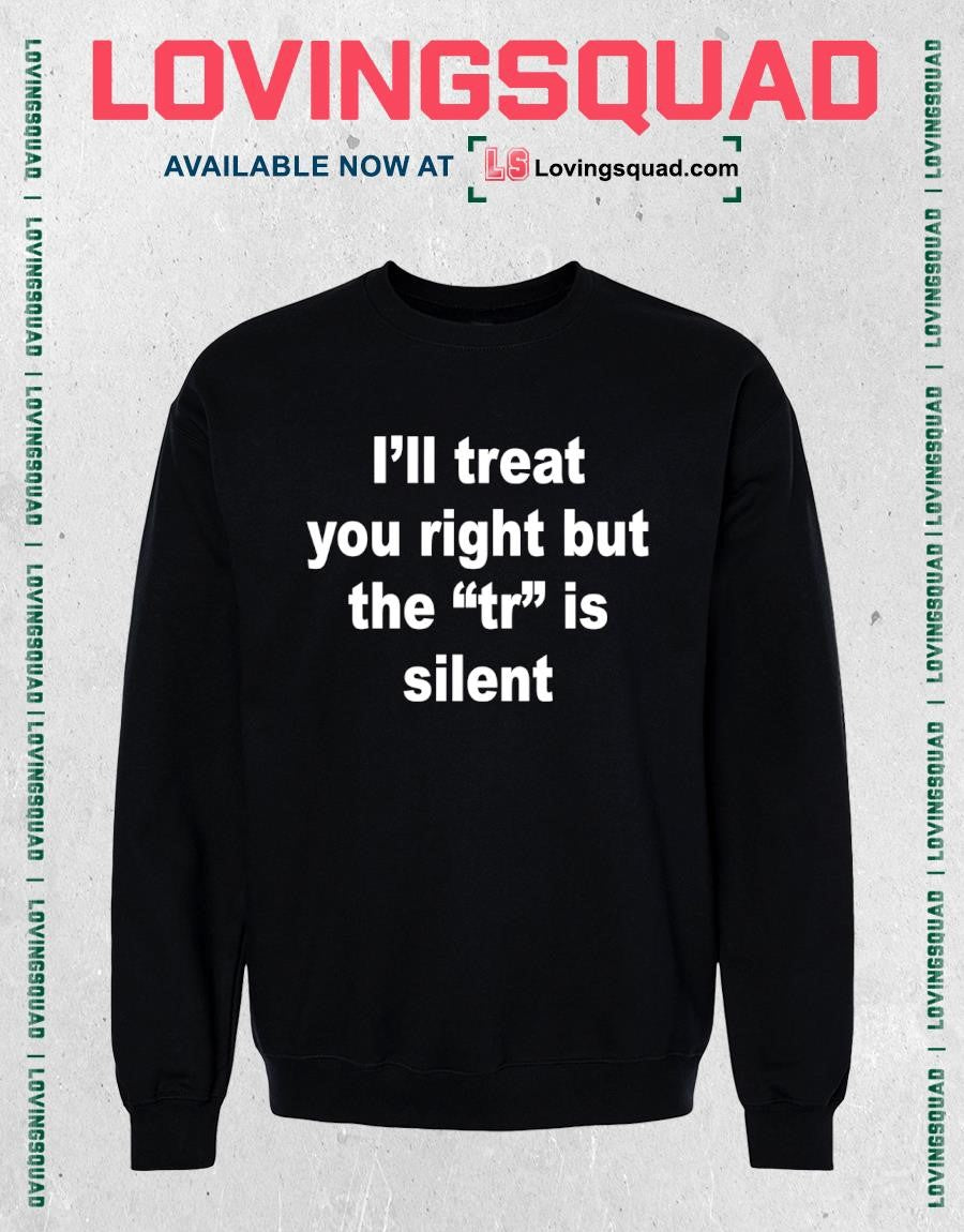 I’ll Treat You Right But The Tr Is Silent Funny Sarcastic T-shirt