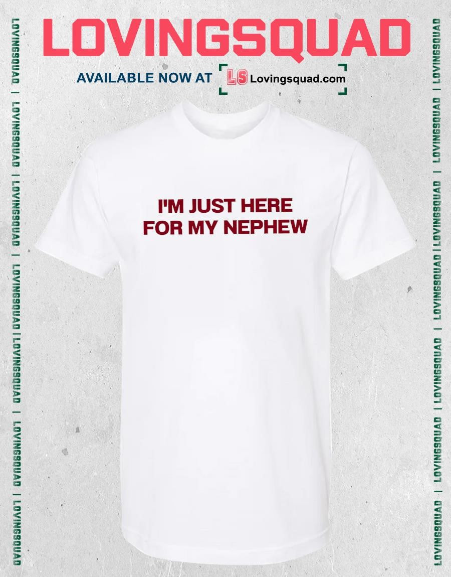 I’m Just Here For My Nephew T-shirt