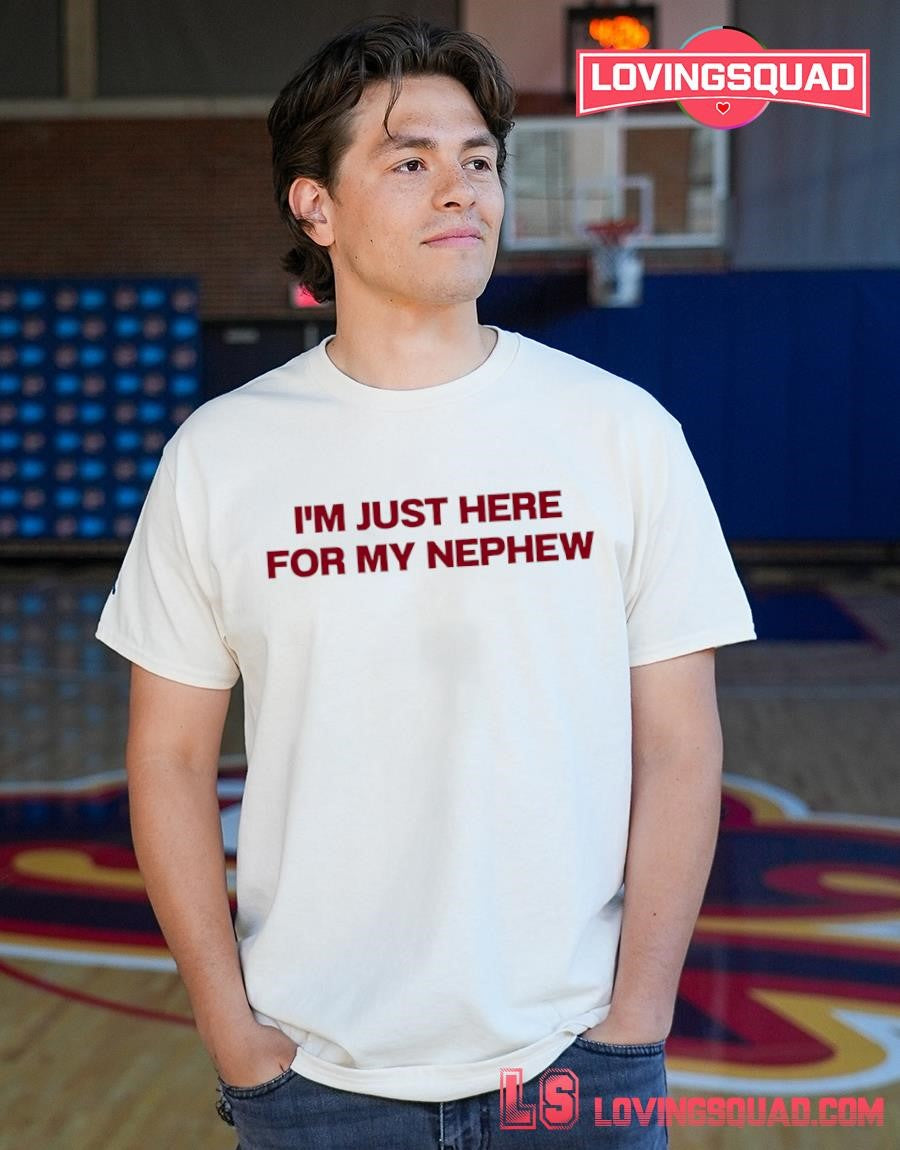 I’m Just Here For My Nephew T-shirt