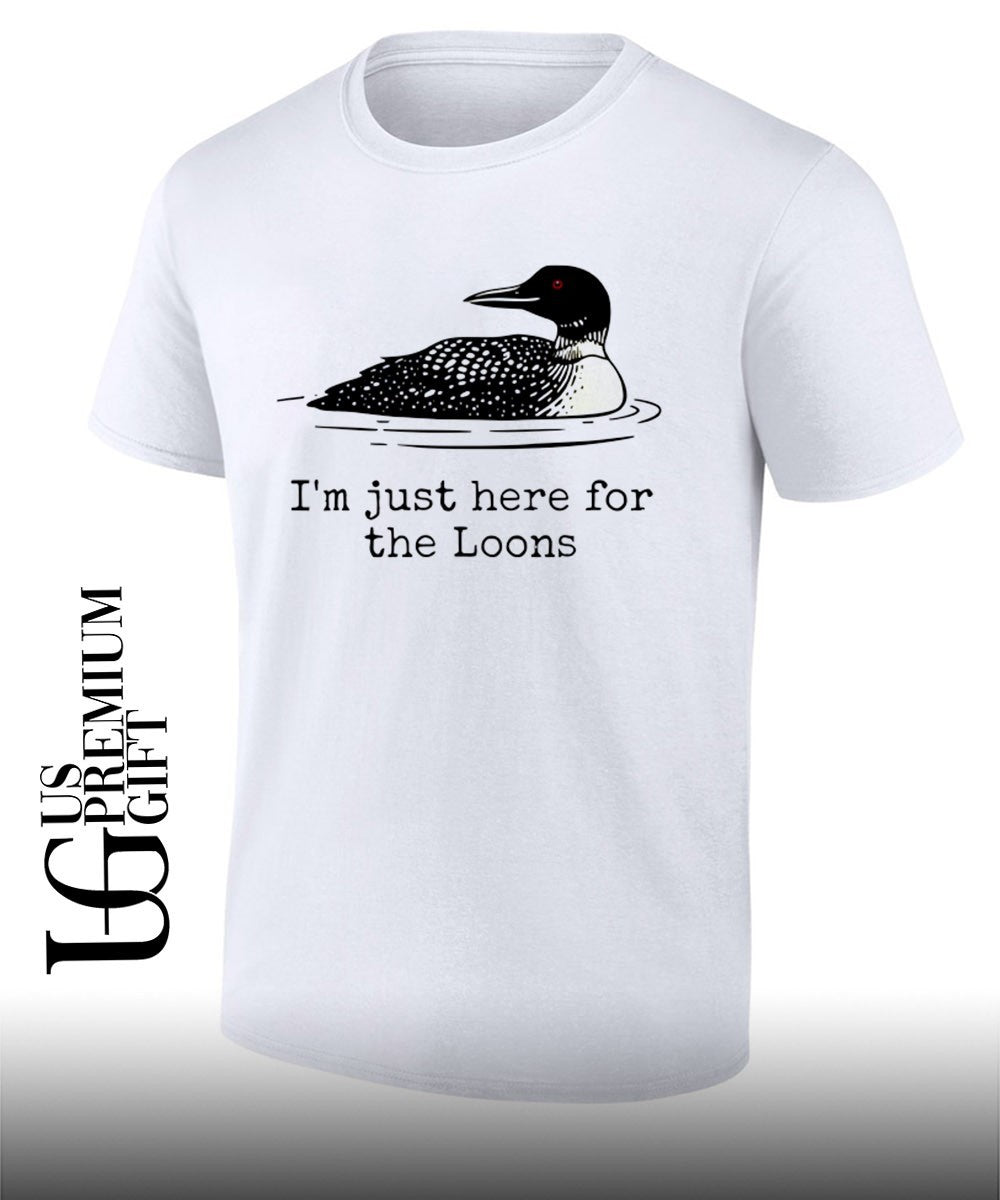I’m Just Here For The Loons shirt