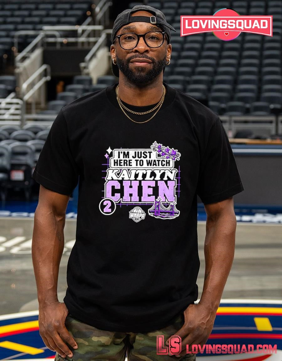Im Just Here To Watch Kaitlyn Chen No 2 Golden State Valkyries T-Shirt