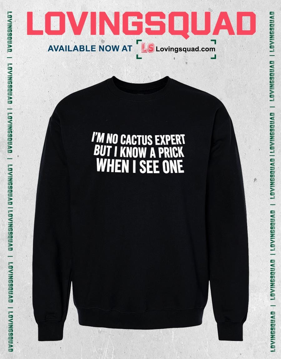 I’m No Cactus Expert But I Know A Prick When I See One T-shirt