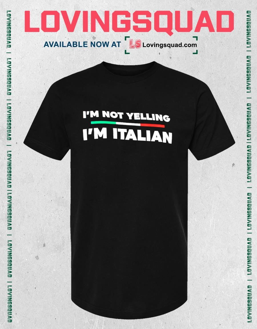 I’m Not Yelling I’m Italian T-shirt