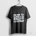 Im Way Too Clumsy To Be Around Something As Fragile As Your Masculinity T-Shirts, Hoodie, Sweatshirt | InkRitualCo.com