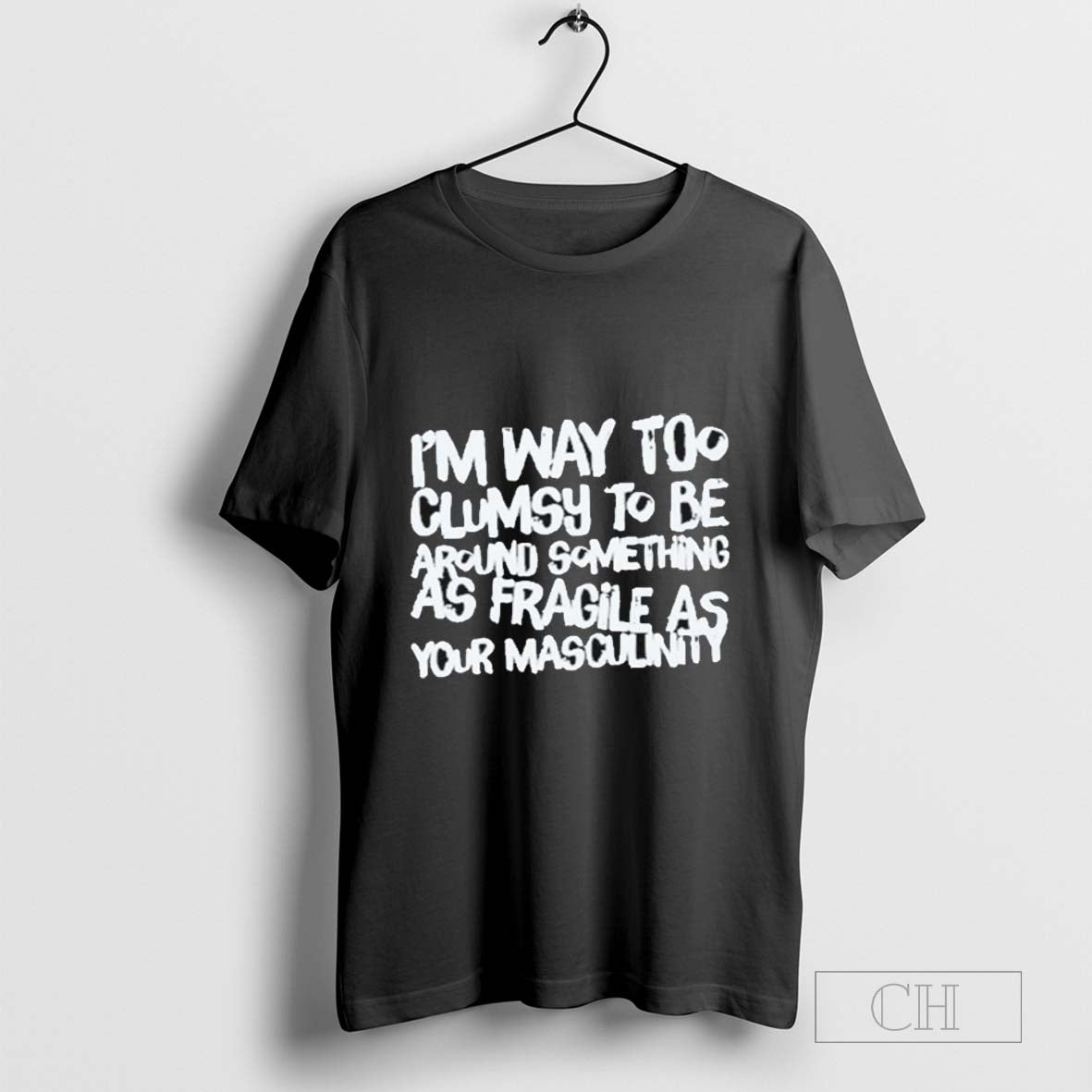 Im Way Too Clumsy To Be Around Something As Fragile As Your Masculinity T-Shirts, Hoodie, Sweatshirt | InkRitualCo.com